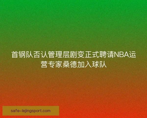 首钢队否认管理层剧变正式聘请NBA运营专家桑德加入球队
